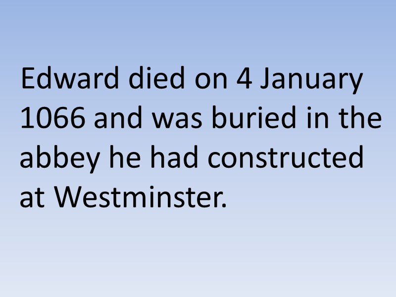 Edward died on 4 January 1066 and was buried in the abbey he had